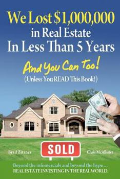 Paperback We Lost $1,000,000 in Real Estate in Less Than 5 Years: And You Can Too! Book
