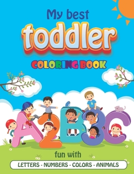 Paperback My Best Toddler Coloring Book: preschool workbook age 1 to 5. learn the alphabets and numbers, trace, color them and have fun. Book