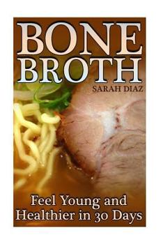 Paperback Bone Broth: Feel Young and Healthier in 30 Days: (Bone Broth Diet, Bone Broth Cookbook) Book