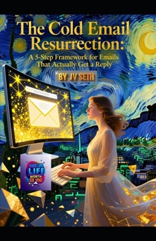 The Cold Email Resurrection: A 5-Step Framework for Emails That Actually Get a Reply (Hard Life Problems Worth Solving)