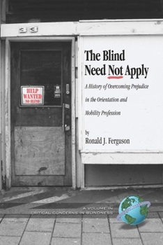 The Blind Need Not Apply: A History of Overcoming Prejudice in the Orientation and Mobility Profession (PB) (Critical Concerns in Blindness)