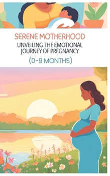 Paperback Serene Motherhood: Unveiling the Emotional Journey of Pregnancy (0-9 Months): Women Guide Book