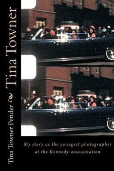 Paperback Tina Towner: My Story as the Youngest Photographer at the Kennedy Assassination Book