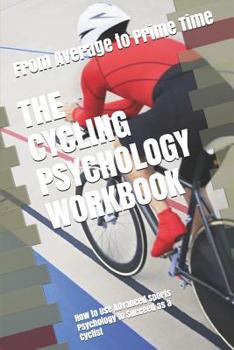 Paperback The Cycling Psychology Workbook: How to Use Advanced Sports Psychology to Succeed as a Cyclist Book