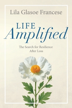 Life Amplified : The Search for Resilience after Loss