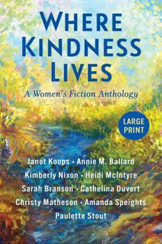 Where Kindness Lives: A Women's Fiction Anthology (Large Print Edition)