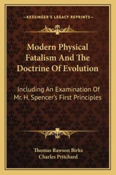 Paperback Modern Physical Fatalism And The Doctrine Of Evolution: Including An Examination Of Mr. H. Spencer's First Principles Book