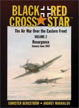 Black Cross/Red Star: The Air War over the Eastern Front : Resurgence, January-June 1942 (Black Cross/Red Star) - Book #2 of the Black Cross Red Star