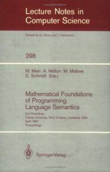 Paperback Mathematical Foundations of Programming Language Semantics: 3rd Workshop Tulane University, New Orleans, Louisiana, Usa, April 8-10, 1987 Proceedings Book