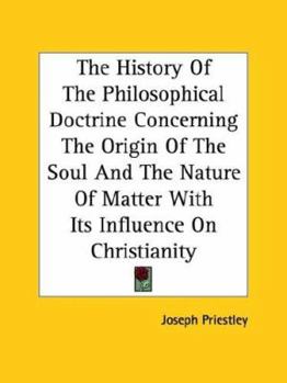 Paperback The History Of The Philosophical Doctrine Concerning The Origin Of The Soul And The Nature Of Matter With Its Influence On Christianity Book