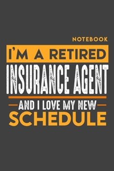 Notebook INSURANCE AGENT: I'm a retired INSURANCE AGENT and I love my new Schedule - 120 LINED Pages - 6" x 9" - Retirement Journal