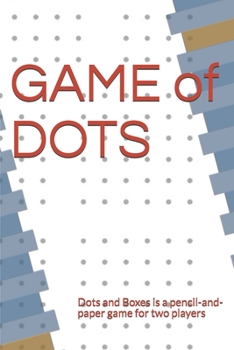 GAME  of  DOTS: Dots and Boxes is a pencil-and-paper game for two players