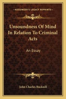 Unsoundness of Mind in Relation to Criminal Acts: An Essay, to Which the First Sugden Prize Was This Year Awarded, by the King and Queen's College of Physicians in Ireland