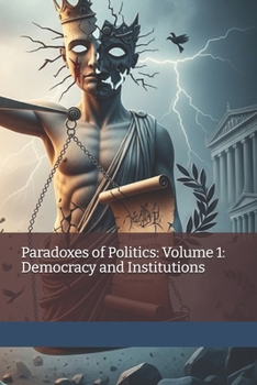Paradoxes of Politics: Volume 1: Democracy and Institutions (German Edition)
