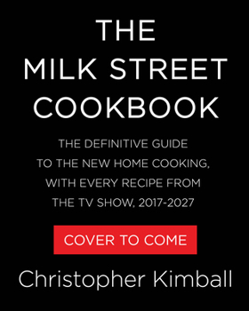 The Milk Street Cookbook: The Definitive Guide to the New Home Cooking, with Every Recipe from the TV Show, 2017-2027