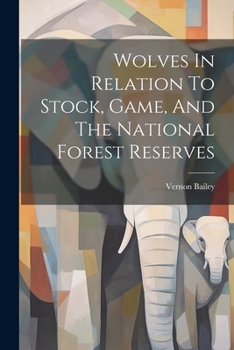 Paperback Wolves In Relation To Stock, Game, And The National Forest Reserves Book