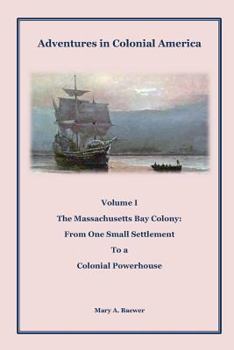 Paperback Adventures in Colonial America: Volume 1: The Massachusetts Bay Colony: From One Small Settlement to a Colonial Powerhouse Book