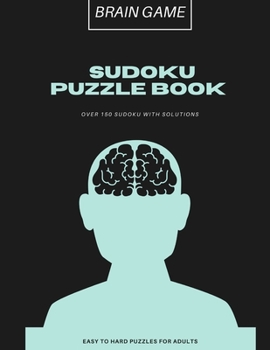 Brain Game Sudoku Puzzle Book: Over 150 Sudoku With Solutions | Easy To Hard Puzzles For Adults