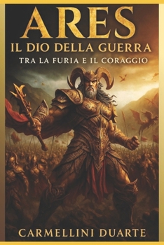 Ares: Il Dio della Guerra – Tra la Furia e il Coraggio (Mitologias do Mundo: As Histórias que Moldaram a Humanidade) (Italian Edition)