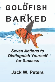 Paperback The Goldfish That Barked: Seven Actions to Distinguish Yourself for Success Book