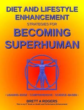 Paperback Diet and Lifestyle Enhancement Strategies for Becoming Superhuman: Leading-Edge - Comprehensive - Science-Based Book
