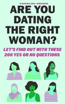 Paperback Are you dating the right Woman: Let's Find Out With These 200 Yes or No Questions Book