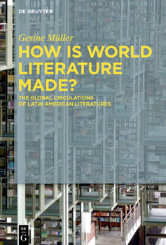 Hardcover How Is World Literature Made?: The Global Circulations of Latin American Literatures Book