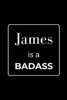 Paperback James is a BADASS: Funny Gag Personalized Notebook to Write In Book