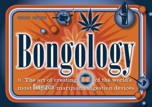 Paperback Bongology: N. the Art of Creating 35 of the World's Most Bongtastic Marijuana Ingestion Devices Book