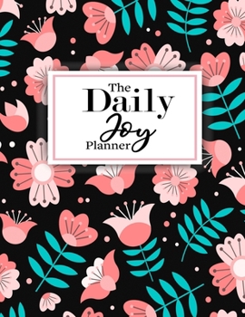 The Daily Joy Planner: Undated Daily Planners Floral Themed Gift For Women and Girls - 1 Day Per Page Agenda That Includes Motivational and ... - Great Gift For Mothers Day and Birthday