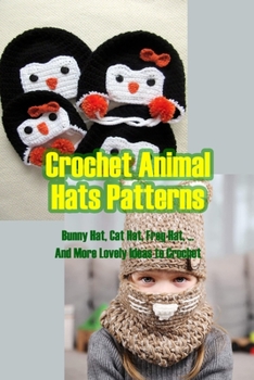 Paperback Crochet Animal Hats Patterns: Bunny Hat, Cat Hat, Frog Hat, ... And More Lovely Ideas to Crochet Book