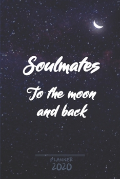 Soulmates to the Moon and Back | Weekly Planner Organizer Diary Agenda: Week to View with Calendar, 6x9 in (15.2x22 cm). Perfect birthday or Christmas ... / wife / girlfriend / lover / soulmate..