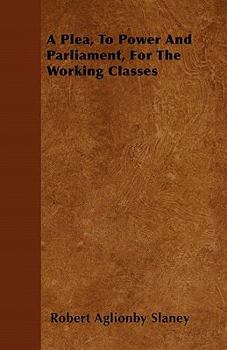 Paperback A Plea, To Power And Parliament, For The Working Classes Book