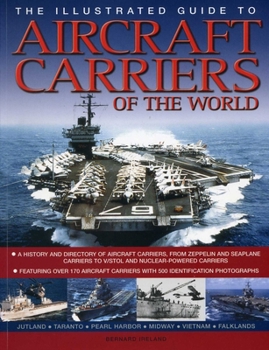 Paperback The Illustrated Guide to Aircraft Carriers of the World: Featuring Over 170 Aircraft Carriers with 500 Identification Photographs Book