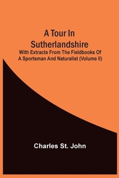 Paperback A Tour In Sutherlandshire: With Extracts From The Fieldbooks Of A Sportsman And Naturalist (Volume Ii) Book