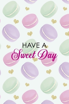 Have A Sweet Day: All Purpose 6x9 Blank Lined Notebook Journal Way Better Than A Card Trendy Unique Gift Gold Hearts Macaron