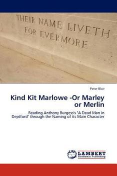 Kind Kit Marlowe -Or Marley or Merlin: Reading Anthony Burgess's "A Dead Man in Deptford" through the Naming of its Main Character