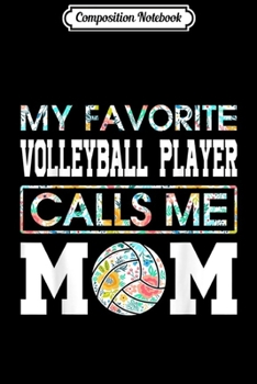 Composition Notebook: My Favorite Volleyball Player Calls Me Mom Flower  Journal/Notebook Blank Lined Ruled 6x9 100 Pages