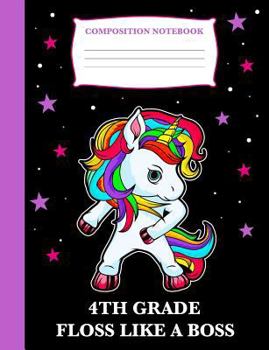 4th Grade Floss Like a Boss: Composition Book Unicorn, Wide Ruled Notebook for School, 120 pages, 7.4 x 9.7