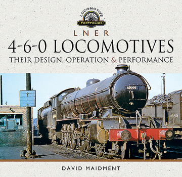 Hardcover L N E R 4-6-0 Locomotives: Their Design, Operation and Performance Book