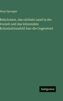 Babylonien, das reichste Land in der Vorzeit und das lohnendste Kolonisationsfeld fuer die Gegenwart (German Edition)
