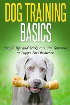 Paperback Dog Training Basics: Simple Tips and Tricks to Train Your Dog or Puppy For Obedience Book