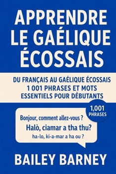 Apprendre le gaélique écossais : 1 001 phrases et mots essentiels pour débutants, du français au gaélique écossais (French Edition)