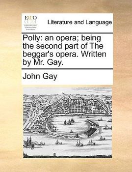 Paperback Polly: An Opera; Being the Second Part of the Beggar's Opera. Written by Mr. Gay. Book