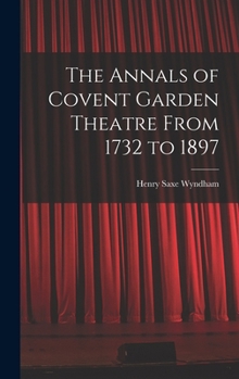 Hardcover The Annals of Covent Garden Theatre From 1732 to 1897 Book