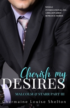 Cherish My Desires Malcolm & Starr Part III - Book #9 of the Steele International, Inc.