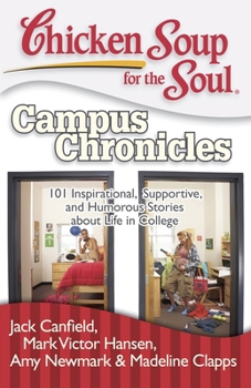 Paperback Chicken Soup for the Soul: Campus Chronicles: 101 Inspirational, Supportive, and Humorous Stories about Life in College Book