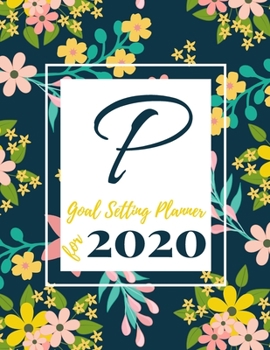 Paperback P Goal Setting Planner for 2020: Achieve your Dreams Improve your Productivity and Organize your Life so your Life works for You! Floral monogram edit Book