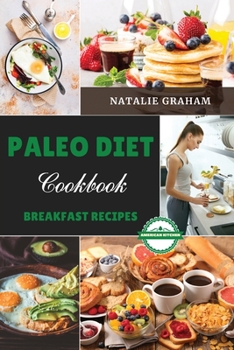 Paleo Diet Cookbook - Breakfast Recipes: 40 Effortless Tasty Recipes. Reduce Inflammation, Feel Vibrant and Burn Fat Quickly with The Foods of Our Ancestors Without Spending Too Much in The Kitchen.