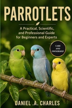Paperback Parrotlets: A Practical, Scientific, and Professional Guide for Beginners and Experts Book